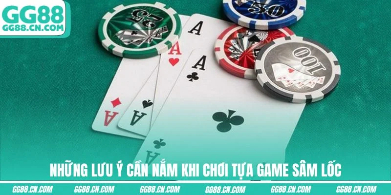 Những lưu ý cần nắm khi chơi tựa game Sâm Lốc