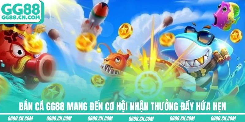 Bắn cá GG88 mang đến cơ hội nhận thưởng đầy hứa hẹn Bắn cá GG88 mang đến cơ hội nhận thưởng đầy hứa hẹn