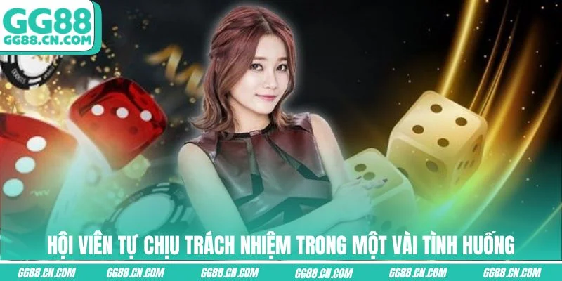Hội viên tự chịu trách nhiệm trong một vài tình huống Hội viên tự chịu trách nhiệm trong một vài tình huống