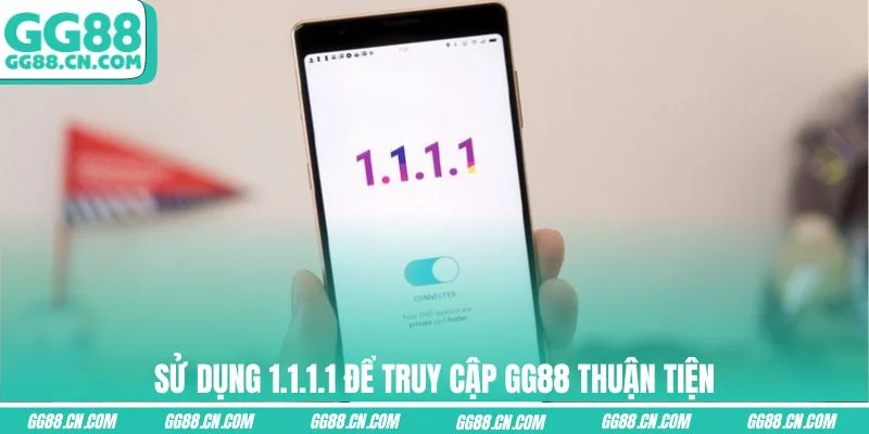 Sử dụng 1.1.1.1 để truy cập GG88 thuận tiện Sử dụng 1.1.1.1 để truy cập GG88 thuận tiện