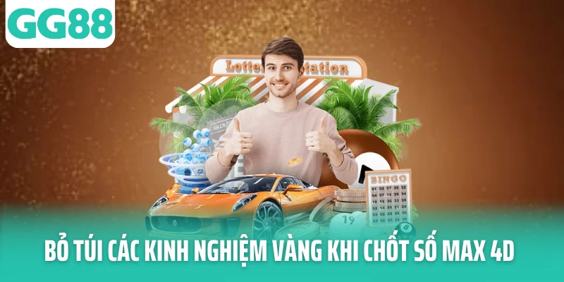 Bỏ túi các kinh nghiệm vàng khi chốt số max 4D Bỏ túi các kinh nghiệm vàng khi chốt số max 4D