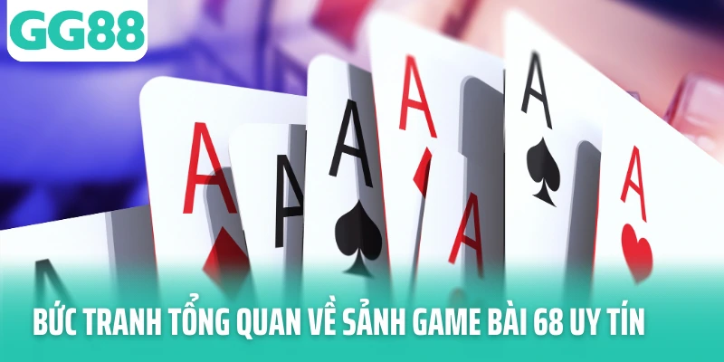 Bức tranh tổng quan về sảnh game bài 68 uy tín Bức tranh tổng quan về sảnh game bài 68 uy tín